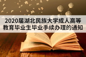 2020屆湖北民族大學(xué)成人高等教育畢業(yè)生畢業(yè)手續(xù)辦理的通知